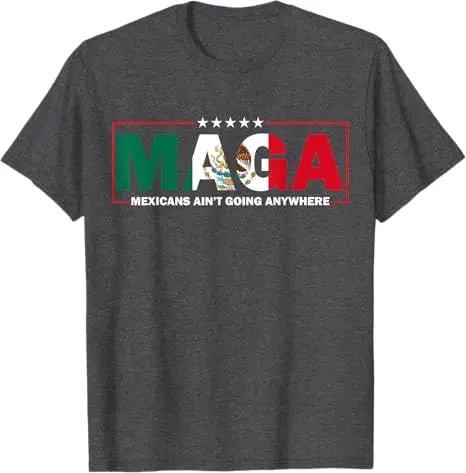 Mandotos International MAGA Mexicans Ain't Going Anywhere T-Shirt with Mexico flag graphic, short sleeve, humorous fashion top for women and men.
