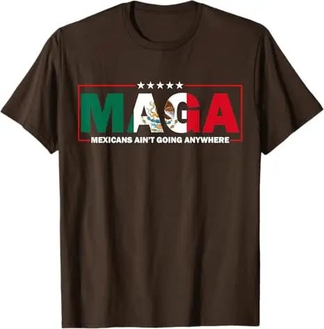 MAGA Mexicans Ain't Going Anywhere T-shirt with Mexico flag graphic, short sleeve, humorous slogan for men and women.